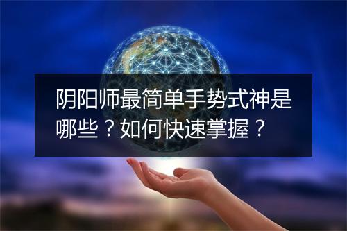 阴阳师最简单手势式神是哪些？如何快速掌握？