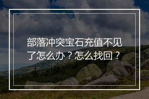 部落冲突宝石充值不见了怎么办？怎么找回？