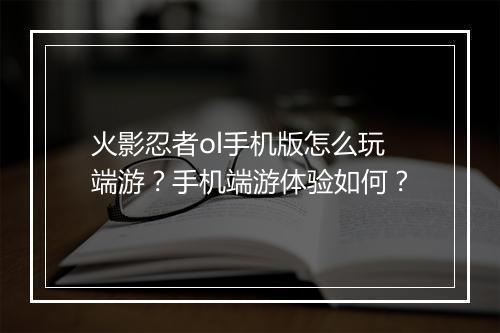 火影忍者ol手机版怎么玩端游?手机端游体验如何?