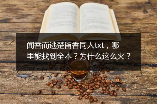 闻香而逃楚留香同人txt，哪里能找到全本？为什么这么火？