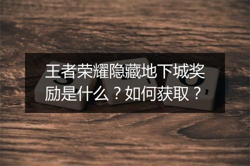 王者荣耀隐藏地下城奖励是什么?如何获取?