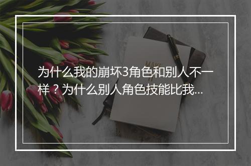 为什么我的崩坏3角色和别人不一样？为什么别人角色技能比我高？