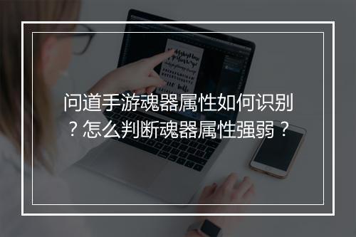 问道手游魂器属性如何识别?怎么判断魂器属性强弱?