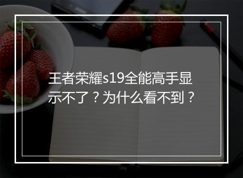 王者荣耀s19全能高手显示不了?为什么看不到?
