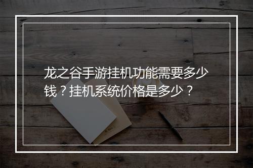 龙之谷手游挂机功能需要多少钱？挂机系统价格是多少？