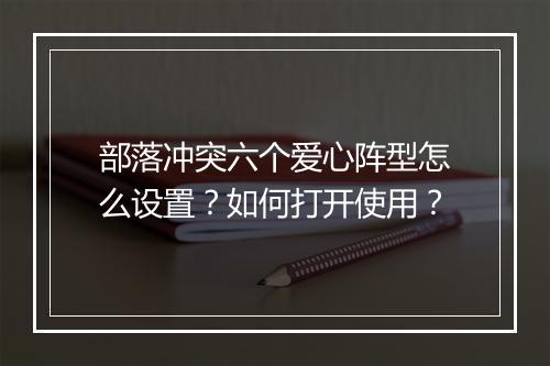 部落冲突六个爱心阵型怎么设置？如何打开使用？