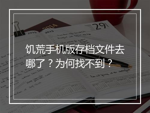 饥荒手机版存档文件去哪了？为何找不到？