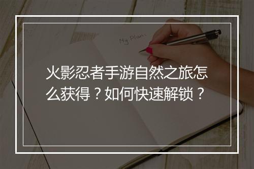 火影忍者手游自然之旅怎么获得？如何快速解锁？