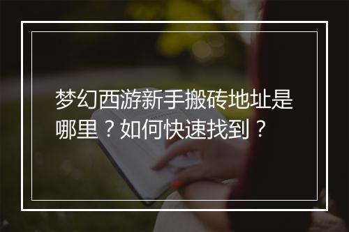 梦幻西游新手搬砖地址是哪里？如何快速找到？