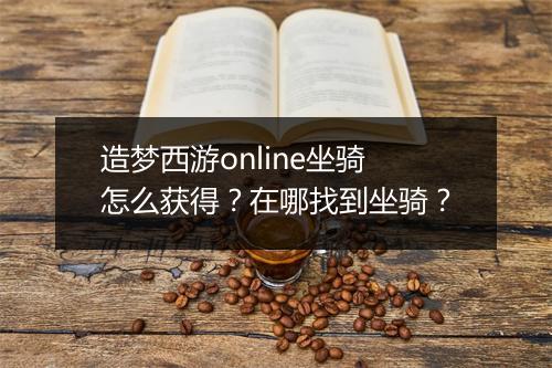 造梦西游online坐骑怎么获得?在哪找到坐骑?