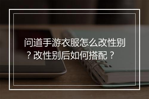 问道手游衣服怎么改性别？改性别后如何搭配？