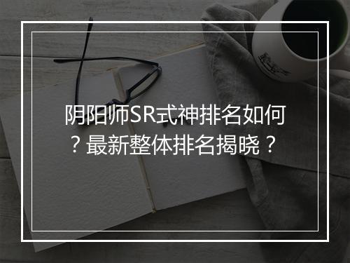 阴阳师SR式神排名如何？最新整体排名揭晓？