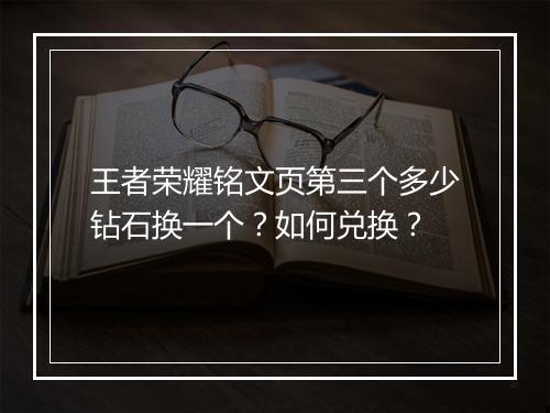 王者荣耀铭文页第三个多少钻石换一个？如何兑换？