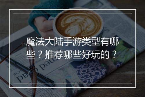 魔法大陆手游类型有哪些？推荐哪些好玩的？