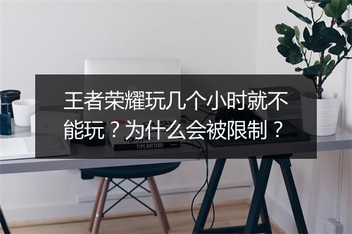 王者荣耀玩几个小时就不能玩？为什么会被限制？