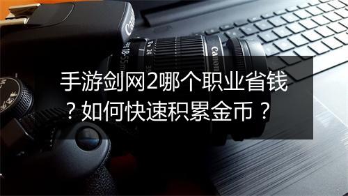 手游剑网2哪个职业省钱？如何快速积累金币？