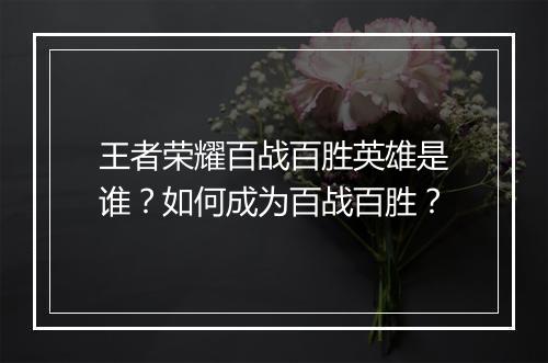 王者荣耀百战百胜英雄是谁？如何成为百战百胜？