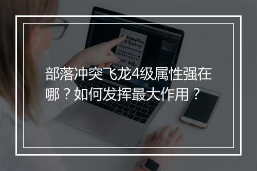 部落冲突飞龙4级属性强在哪？如何发挥最大作用？