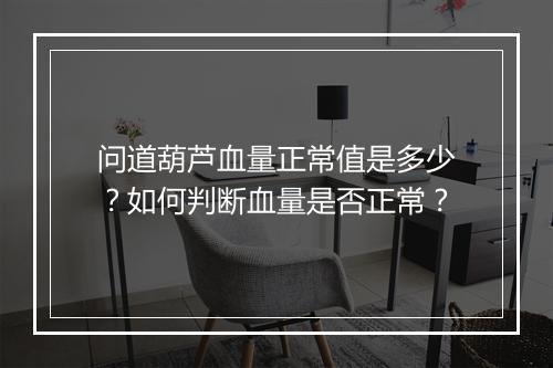 问道葫芦血量正常值是多少？如何判断血量是否正常？