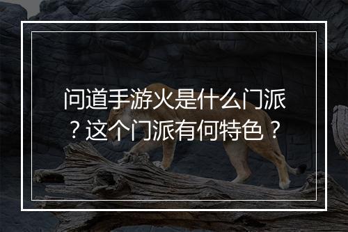 问道手游火是什么门派?这个门派有何特色?