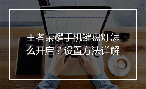 王者荣耀手机键盘灯怎么开启？设置方法详解