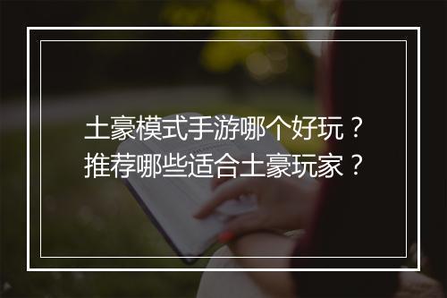 土豪模式手游哪个好玩?推荐哪些适合土豪玩家?