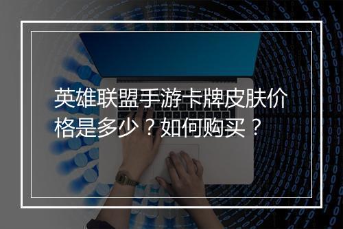 英雄联盟手游卡牌皮肤价格是多少?如何购买?