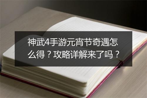 神武4手游元宵节奇遇怎么得？攻略详解来了吗？