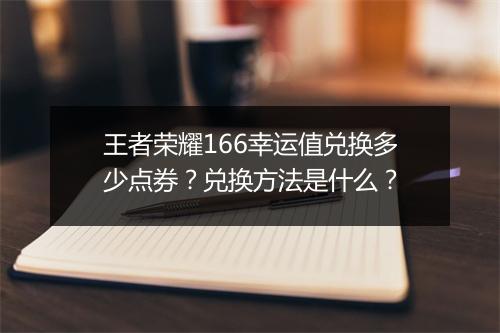 王者荣耀166幸运值兑换多少点券?兑换方法是什么?
