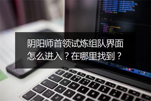 阴阳师首领试炼组队界面怎么进入?在哪里找到?