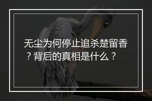 无尘为何停止追杀楚留香？背后的真相是什么？