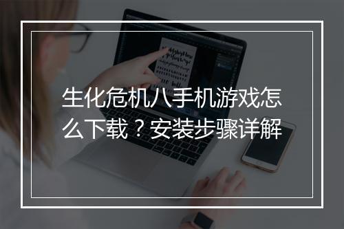 生化危机八手机游戏怎么下载？安装步骤详解