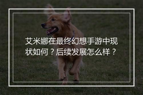 艾米娜在最终幻想手游中现状如何？后续发展怎么样？