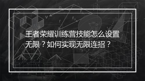 王者荣耀训练营技能怎么设置无限？如何实现无限连招？