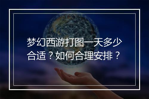 梦幻西游打图一天多少合适?如何合理安排?