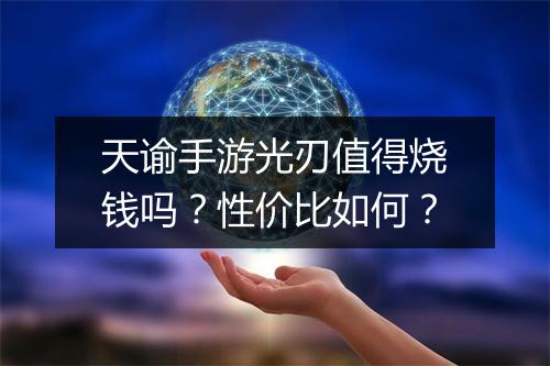 天谕手游光刃值得烧钱吗?性价比如何?
