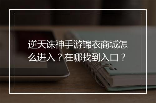 逆天诛神手游锦衣商城怎么进入？在哪找到入口？