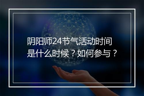 阴阳师24节气活动时间是什么时候?如何参与?