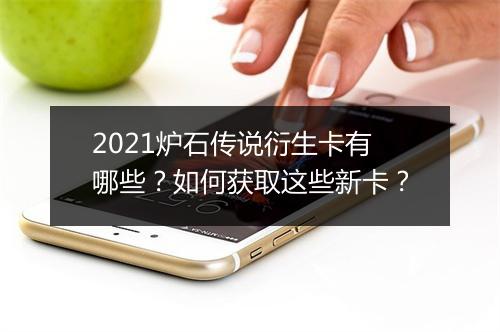 2021炉石传说衍生卡有哪些?如何获取这些新卡?