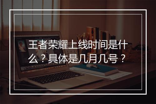王者荣耀上线时间是什么？具体是几月几号？