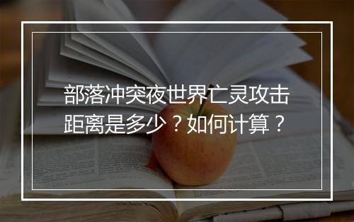 部落冲突夜世界亡灵攻击距离是多少？如何计算？