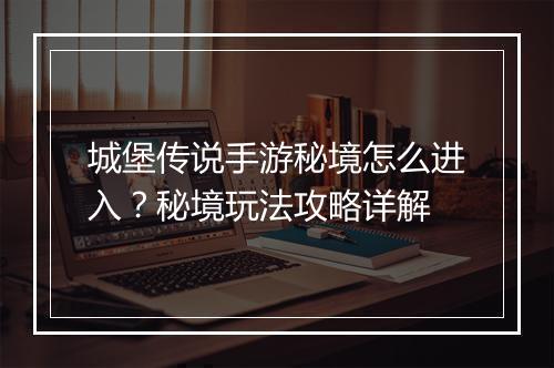 城堡传说手游秘境怎么进入？秘境玩法攻略详解