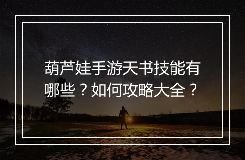 葫芦娃手游天书技能有哪些？如何攻略大全？