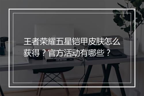 王者荣耀五星铠甲皮肤怎么获得？官方活动有哪些？