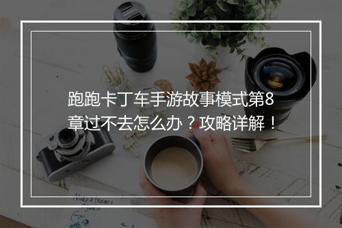 跑跑卡丁车手游故事模式第8章过不去怎么办？攻略详解！