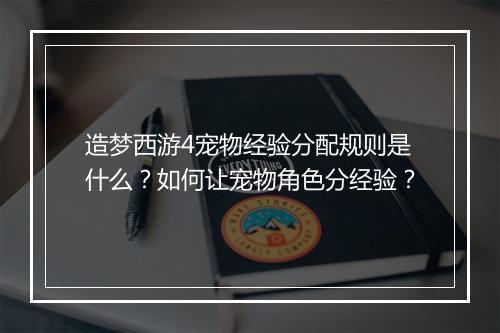 造梦西游4宠物经验分配规则是什么？如何让宠物角色分经验？