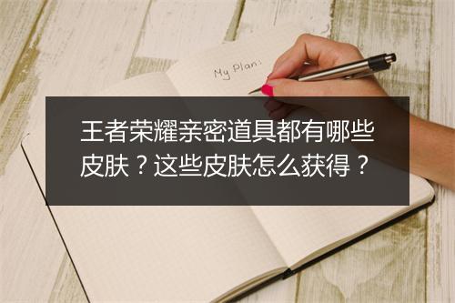 王者荣耀亲密道具都有哪些皮肤？这些皮肤怎么获得？