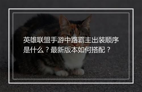 英雄联盟手游中路霸主出装顺序是什么？最新版本如何搭配？
