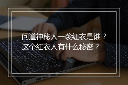 问道神秘人一袭红衣是谁?这个红衣人有什么秘密?