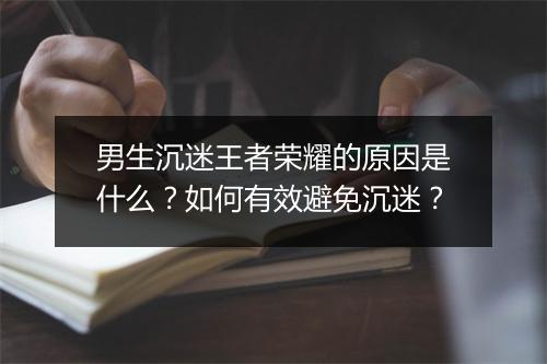 男生沉迷王者荣耀的原因是什么？如何有效避免沉迷？